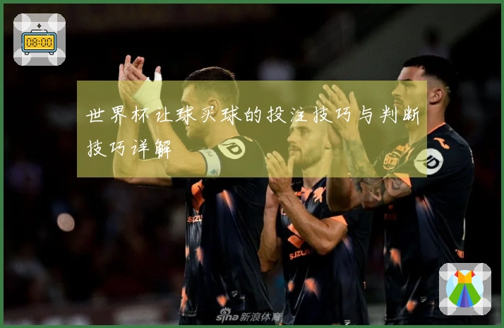 世界杯让球买球的投注技巧与判断技巧详解