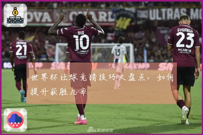 世界杯让球竞猜技巧大盘点，如何提升获胜几率